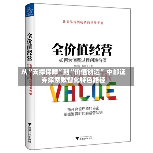 从“支撑保障	”到“价值创造” 中邮证券探索数智化特色路径-第1张图片
