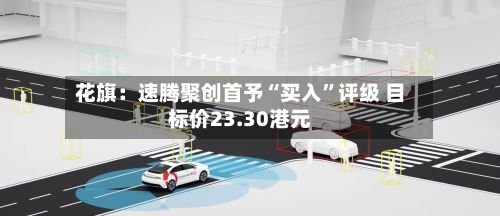 花旗：速腾聚创首予“买入”评级 目标价23.30港元-第1张图片